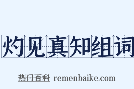 灼见真知组词是什么意思的图片